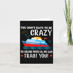 You Dont Have To Be Crazy To Cruise With Us We Ca  Card