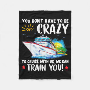 You Dont Have To Be Crazy To Cruise With Us We Can Fleece Blanket