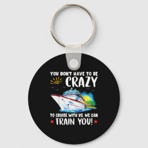 You Dont Have To Be Crazy To Cruise With Us We Can Key Ring