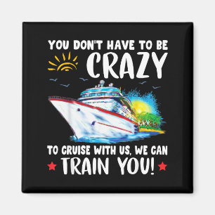 You Dont Have To Be Crazy To Cruise With Us We Can Magnet