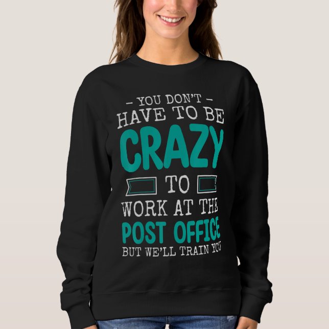 You Don't Have To Be Crazy To Work At The Post Off Sweatshirt (Front)