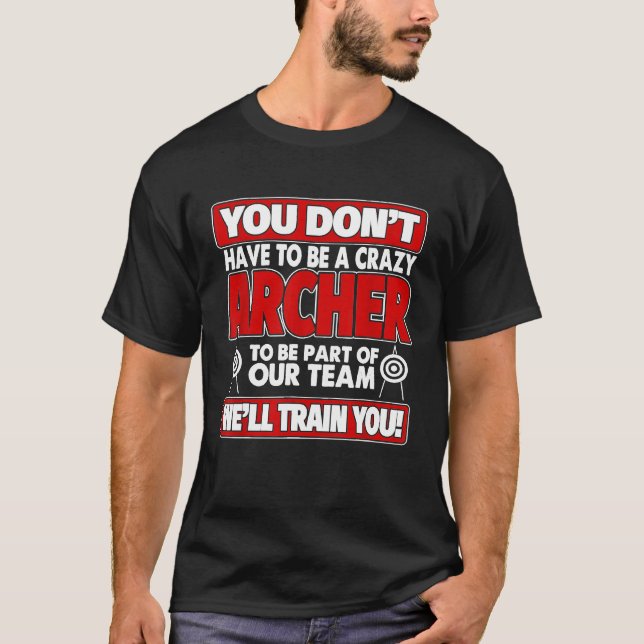 You Dont Have To Be Crazy Well Train You  Archery  T-Shirt (Front)