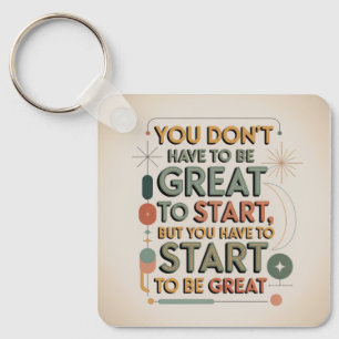 You Don't Have To Be Great To Start Key Ring