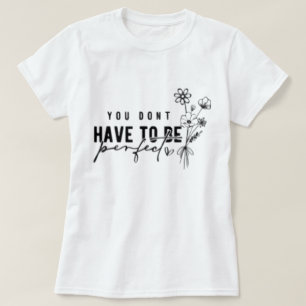You Don't Have to Be Perfect Graphic T-Shirt