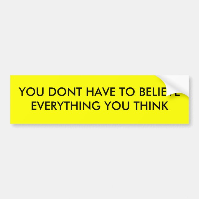 YOU DONT HAVE TO BELIEVE EVERYTHING YOU THINK BUMPER STICKER (Front)