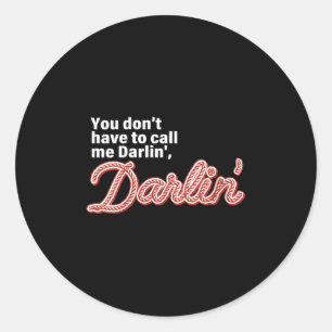 You Don't Have To Call Me Darlin' Darlin' Funny Qu Classic Round Sticker