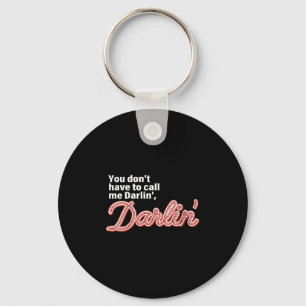 You Don't Have To Call Me Darlin' Darlin' Funny Qu Key Ring