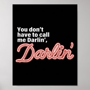 You Don't Have To Call Me Darlin' Darlin' Funny Qu Poster