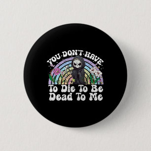 You Don't Have To Die To Be Dead To Me Sarcastic S 6 Cm Round Badge