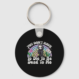You Don't Have To Die To Be Dead To Me Sarcastic S Key Ring