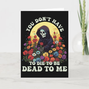 You Don't Have To Die To Be Dead To Me Skeleton Ha Card