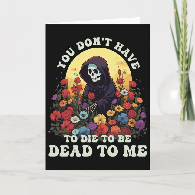 You Don't Have To Die To Be Dead To Me Skeleton Ha Card (Front)