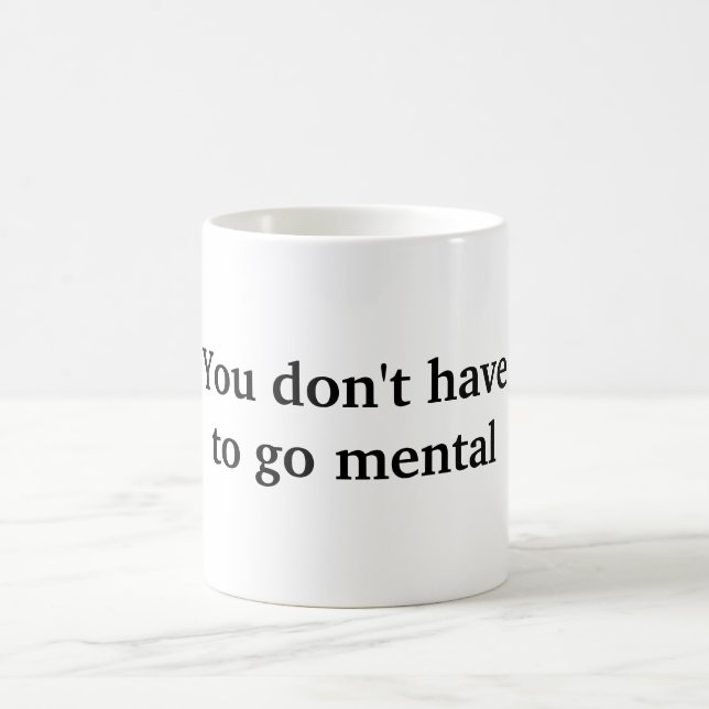 You Don't Have To Go Mental Coffee Mug (Center)