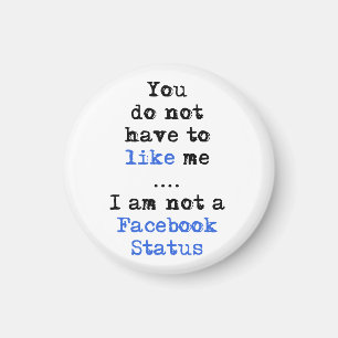 You don't have to like me i'm not  facebook status magnet