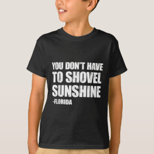 You Dont Have To Shovel Sunshine Florida, Home Bea T-Shirt