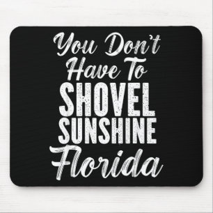 You Don't Have To Shovel Sunshine Funny Florida Va Mouse Pad
