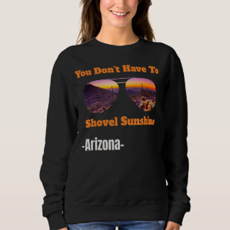 You Don't Have To Shovel Sunshine In Arizona Cool  Sweatshirt