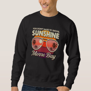You Don't Have To Shovel Sunshine Morro Bay Beach  Sweatshirt