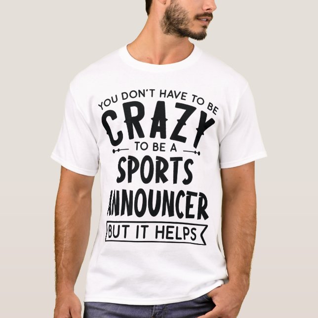 You Dont Haveo Be A Crazy Sports Announcer friends T-Shirt (Front)