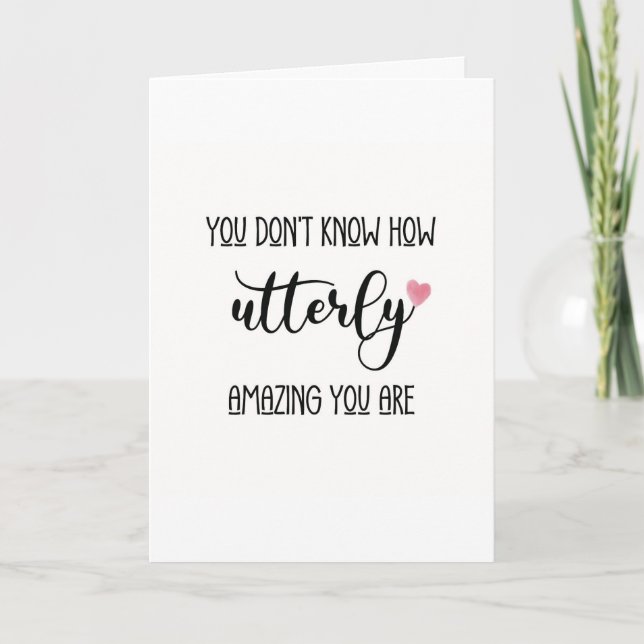you don't know how utterly amazing you are card (Front)