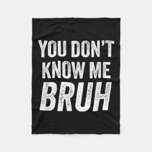 You Don't Know Me Bruh - Street Quote Gift  Fleece Blanket