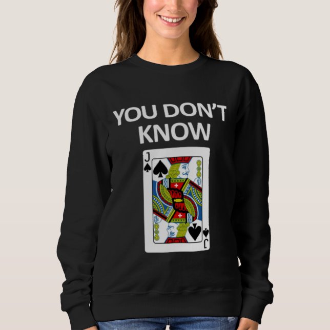 You Don't Know Playing Card Sweatshirt (Front)