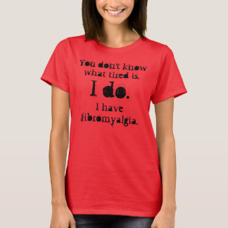 You don't know what tired is. , I do., I have f... T-Shirt