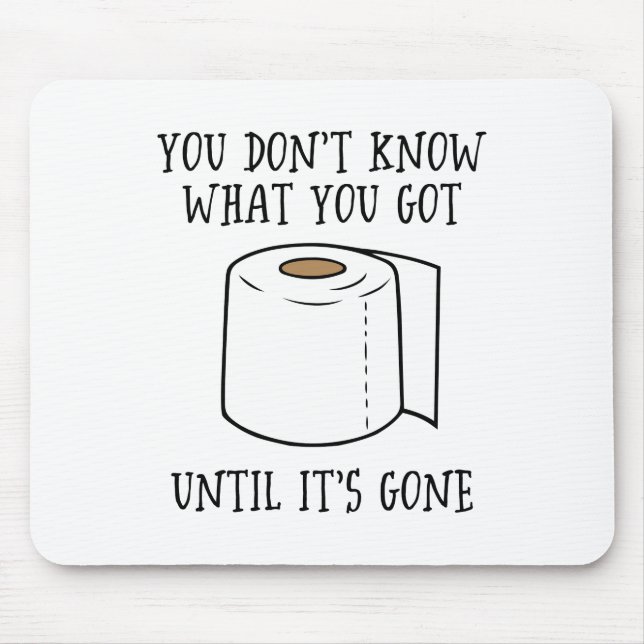 You Don't Know What You Got Until It's Gone. Mouse Pad (Front)