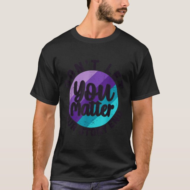 You Don't Let Your Story End Mental Health Message T-Shirt (Front)