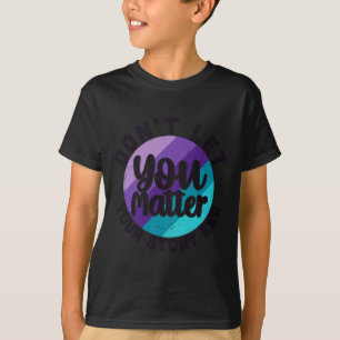 You Don't Let Your Story End Mental Health Message T-Shirt