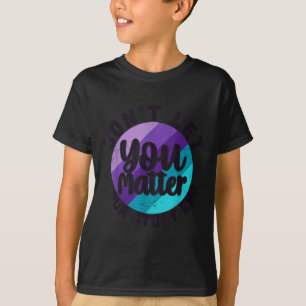 You Don't Let Your Story End Mental Health Message T-Shirt