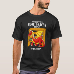 You Don't Like Book Dragon People Book Dragon T-Shirt