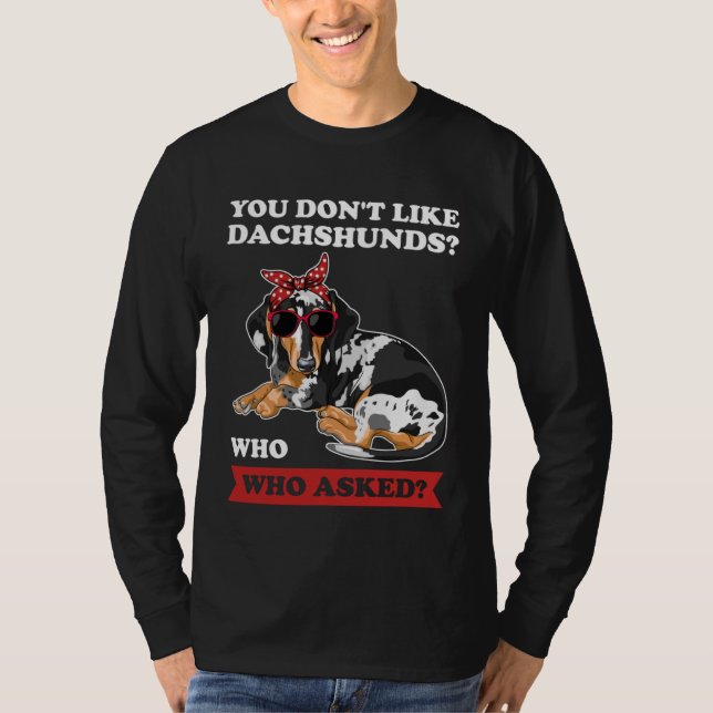 you don't like dachshunds who who asked wiener T-Shirt (Front)