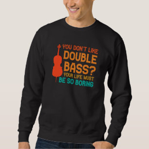 you don't like double bass double basses sweatshirt