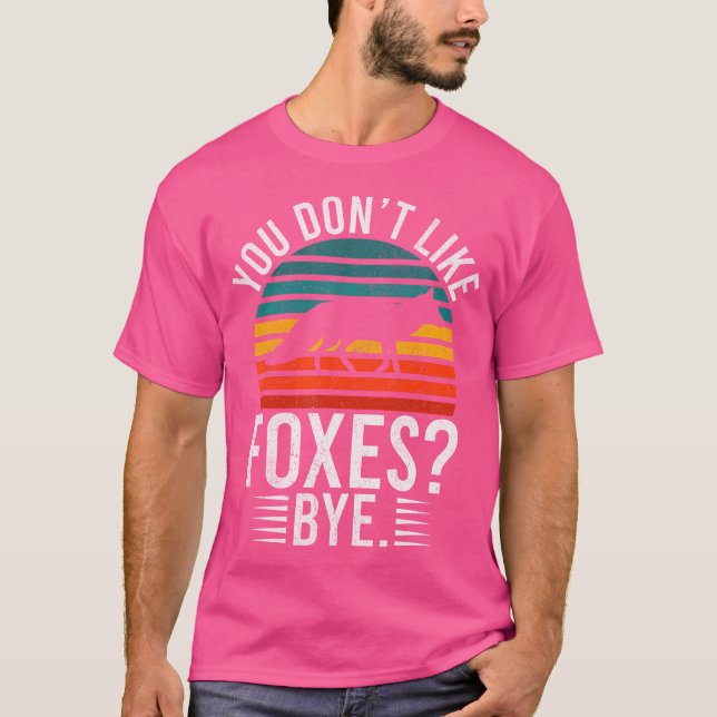 You Dont Like Foxes Bye Fox T-Shirt (Front)