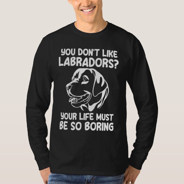 you don't like labradors labradors T-Shirt (Front)