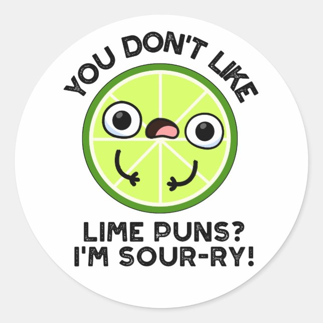 You Don't Like Lime Puns I'm Sour-ry Fruit Pun Classic Round Sticker (Front)