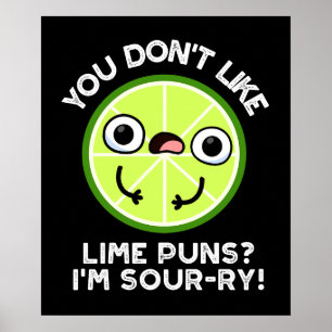 You Don't Like Lime Puns I'm Sour-ry Fruit Pun Poster