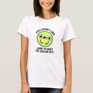 You Don't Like Lime Puns I'm Sour-ry Fruit Pun T-Shirt