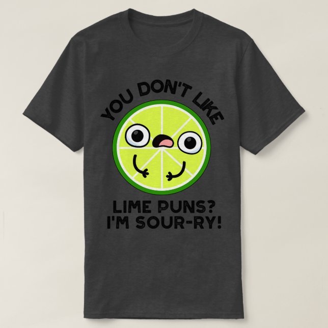 You Dont Like Lime Puns Im Sourry Funny Fruit Puns T-Shirt (Design Front)