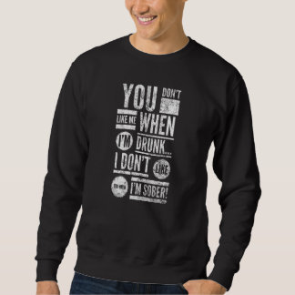 You Don't Like Me When I'm Drunk... Well, By Yoray Sweatshirt