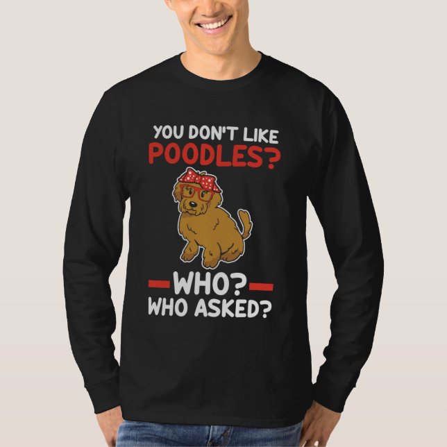 you don't like poodles who who asked poodle T-Shirt (Front)