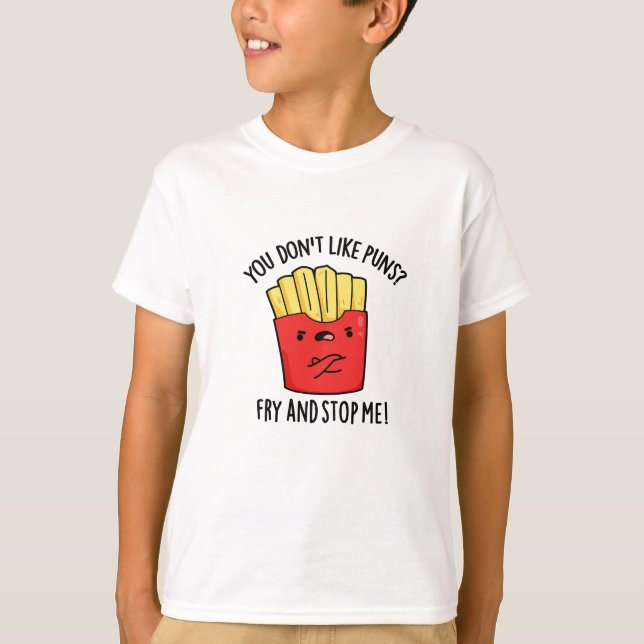 You Don't Like Puns Fry And Stop Me Food Pun T-Shirt (Front)