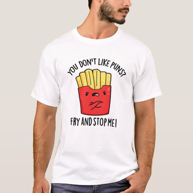 You Don't Like Puns Fry And Stop Me Food Pun T-Shirt (Front)