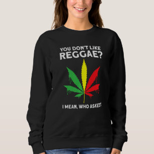 you don't like reggae Reggae music reggae 1 Sweatshirt