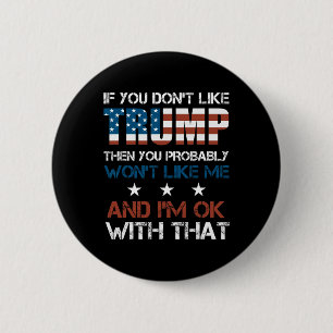 You Don't Like Trump Then You Probably Wont Like M 6 Cm Round Badge