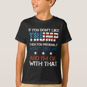 You Don't Like Trump Then You Probably Wont Like M T-Shirt