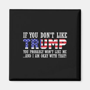 You Don't Like Trump Then You Wont Like Me  Magnet