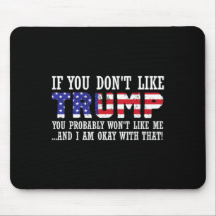 You Don't Like Trump Then You Wont Like Me Mouse Pad