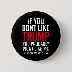 You Don't Like Trump You Probably Wont Like Me 6 Cm Round Badge